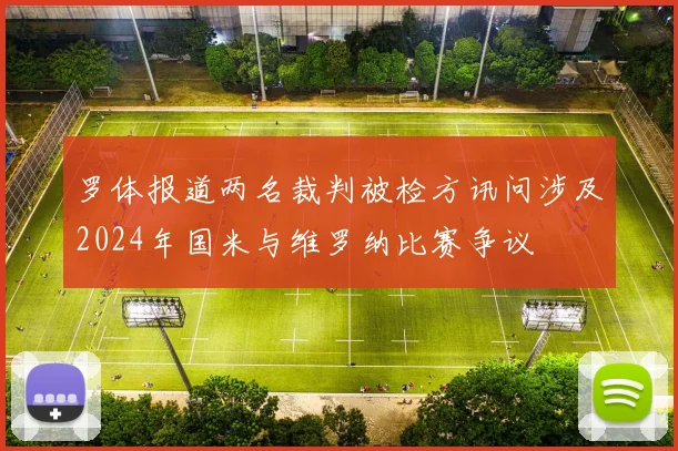 罗体报道两名裁判被检方讯问涉及2024年国米与维罗纳比赛争议